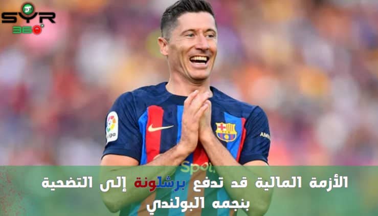 هل يُضحي برشلونة بـ ليفاندوفسكي !؟