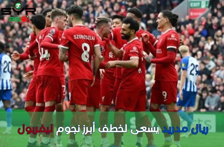 ريال مدريد يسعى لخطف أبرز نجوم ليفربول